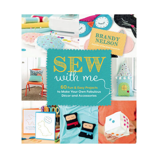 Sew with me: 60 fun & easy projects to make your own fabulous décor and accessories