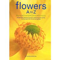 Flowers A to Z: buying, growing, cutting, arranging