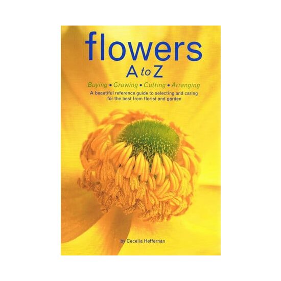 Flowers A to Z: buying, growing, cutting, arranging