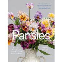 Pansies: how to grow, reimagine, and create beauty with pansies and violas