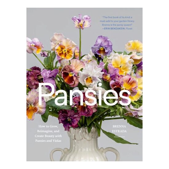 Pansies: how to grow, reimagine, and create beauty with pansies and violas