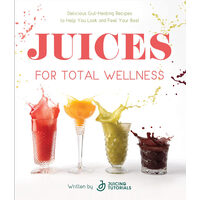 Juices for total wellness: delicious gut-healing recipes to help you look and feel your best