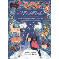 A kid's guide to the Chinese Zodiac: animal horoscopes, legendary myths, and practical uses for ancient wisdom
