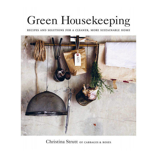 Green housekeeping: recipes and solutions for a cleaner, more sustainable home