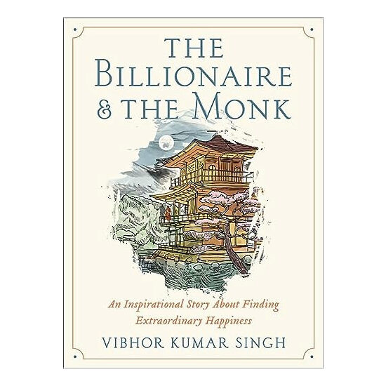 The billionaire and the monk: an inspirational story about finding extraordinary happiness