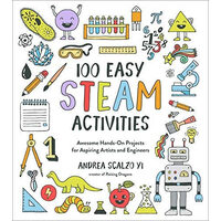 100 easy STEAM activities: awesome hands-on projects for aspiring artists and engineers