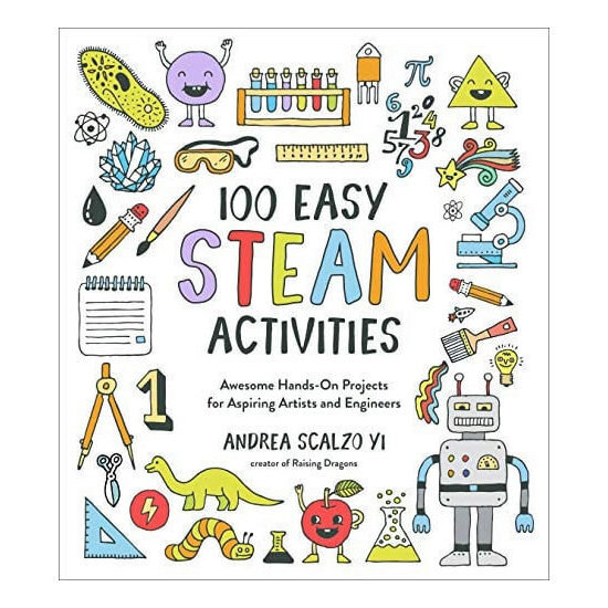 100 easy STEAM activities: awesome hands-on projects for aspiring artists and engineers