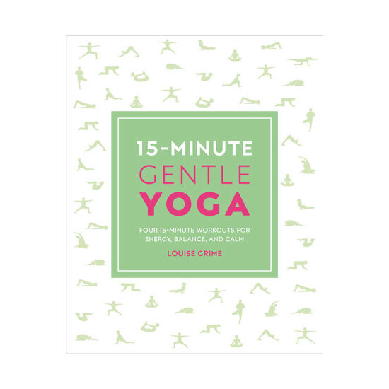 15-minute gentle yoga: four 15-minute workouts for energy, balance, and calm