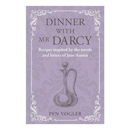 Dinner with Mr Darcy: recipes inspired by the novels and letters of Jane Austen
