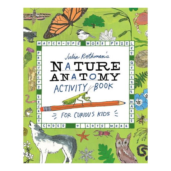 Julia Rothman's Nature Anatomy Activity Book Match-Ups, Word Puzzles, Quizzes, Mazes, Projects, Secret Codes + Lots More