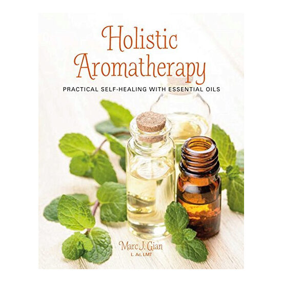 Holistic aromatherapy: practical self-healing with essential oils