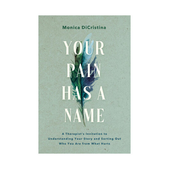 Your pain has a name: a therapist's invitation to understanding your story and sorting out who you are from what hurts