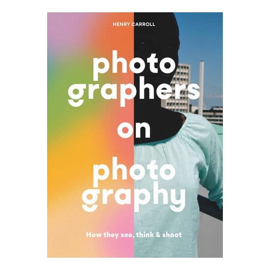Photographers on photography: how the masters see, think & shoot