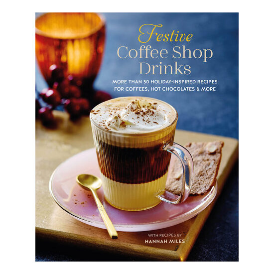 Festive coffee shop drinks: 60 holiday-inspired recipes for coffees, hot chocolates and more