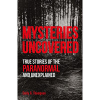 Mysteries uncovered: true stories of the paranormal and unexplained