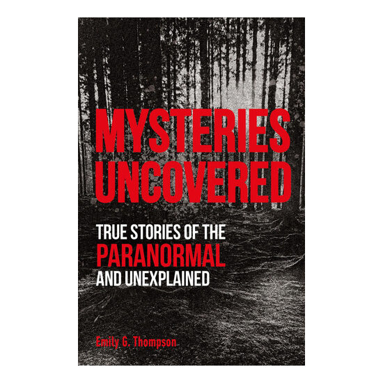 Mysteries uncovered: true stories of the paranormal and unexplained