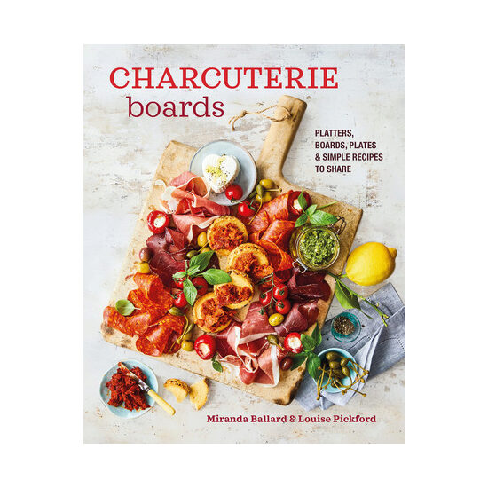 Charcuterie boards: platters, boards, plates and simple recipes to share