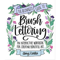 The Beginner's Guide to Brush Lettering An Interactive Workbook for Creating Beautiful Art