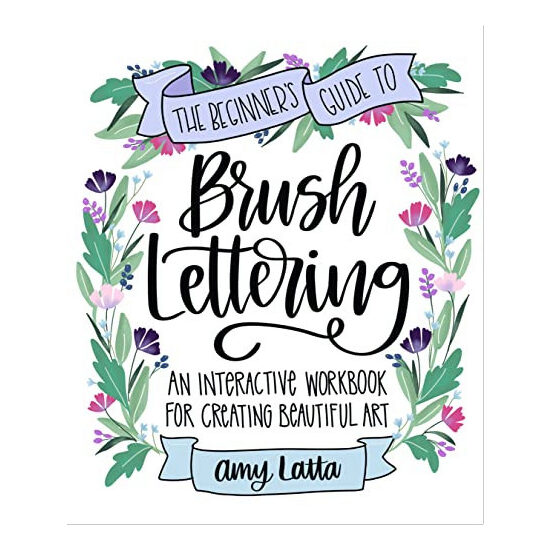 The Beginner's Guide to Brush Lettering An Interactive Workbook for Creating Beautiful Art