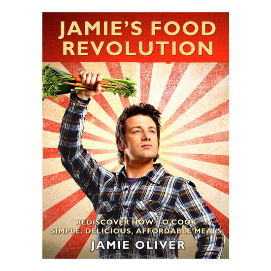Jamie's food revolution: rediscover how to cook simple, delicious, affordable meals