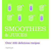 Smoothies & Juices Over 200 Delicious Recipes
