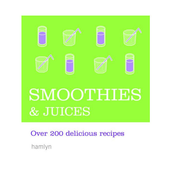 Smoothies & Juices Over 200 Delicious Recipes