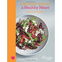 Eat Your Way to a Healthy Heart Tackle Heart Disease by Changing the Way You Eat, in 50 Recipes