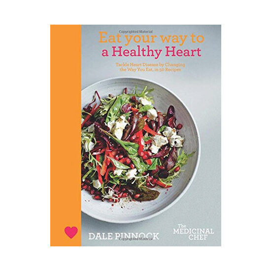 Eat Your Way to a Healthy Heart Tackle Heart Disease by Changing the Way You Eat, in 50 Recipes