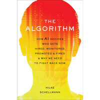 The algorithm: how AI decides who gets hired, monitored, promoted, and fired and why we need to fight back now