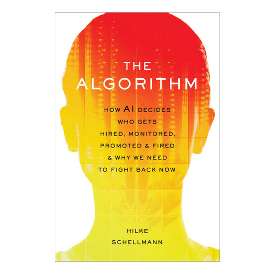 The algorithm: how AI decides who gets hired, monitored, promoted, and fired and why we need to fight back now