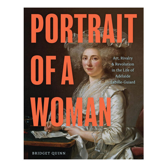 Portrait of a woman: art, rivalry & revolution in the life of Adélaïde Labille-Guiard