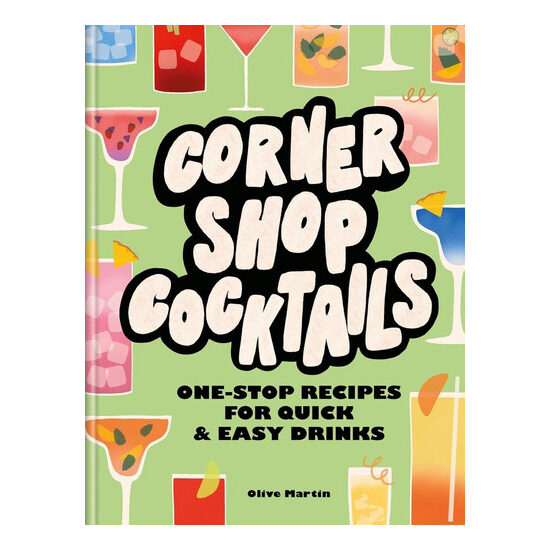 Corner shop cocktails: one-stop recipes for quick & easy drinks