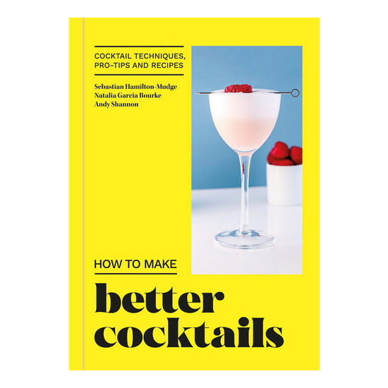 How to make better cocktails: cocktail techniques, pro-tips and recipes