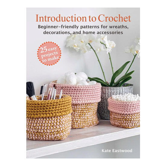 Introduction to crochet: 25 easy projects to make : beginner-friendly patterns for wreaths, decorations and home accessories