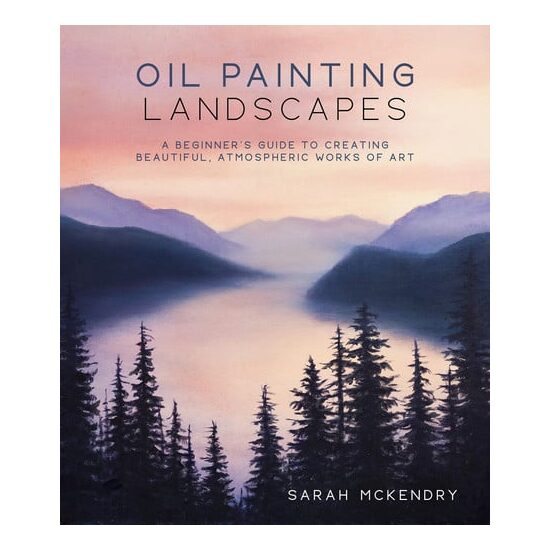 Oil painting landscapes: a beginner's guide to creating beautiful, atmospheric works of art