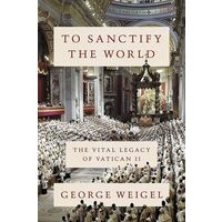 To sanctify the world: the vital legacy of Vatican II