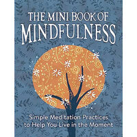 The mini book of mindfulness: simple meditation practices to help you live in the moment