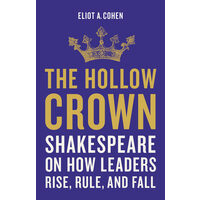 The hollow crown: Shakespeare on how leaders rise, rule, and fall