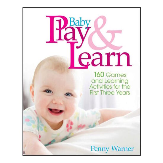 Baby Play And Learn 160 Games and Learning Activities for the First Three Years