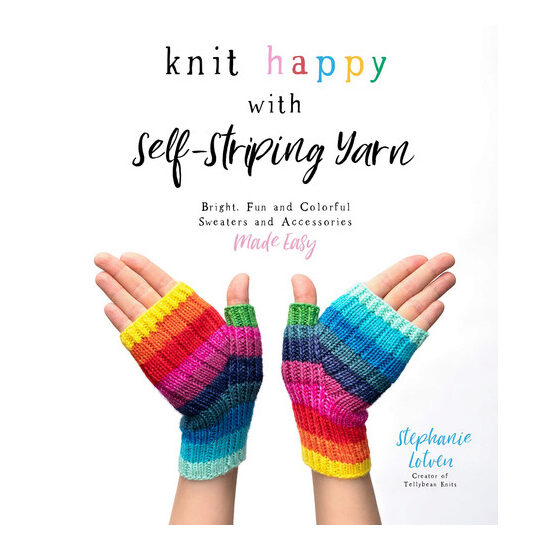 Knit happy with self-striping yarn: bright, fun, and colorful sweaters and accessories made easy