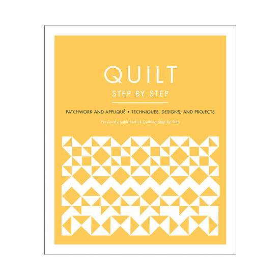 Quilt step by step: patchwork and appliqué :​ techniques, designs, and projects