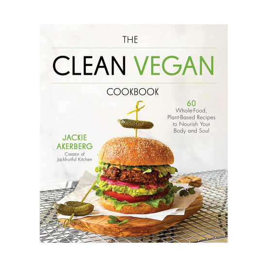 The clean vegan cookbook: 60 whole-food, plant-based recipes to nourish your body and soul
