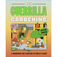 Get guerrilla gardening: a handbook for planting in public places