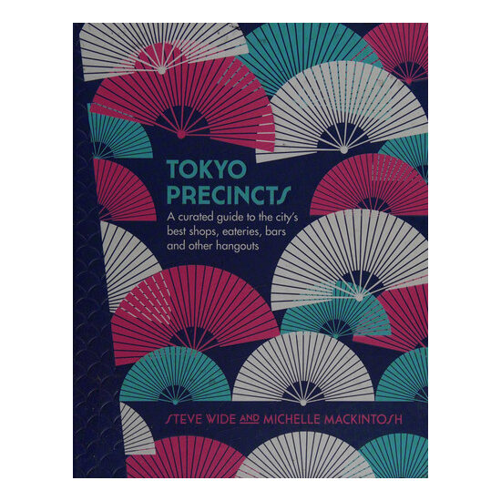 Tokyo Precincts A Curated Guide to the City's Best Shops, Eateries, Bars and Other Hangouts
