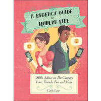 A Regency guide to modern life: 1800s advice on 21st century love, friends, fun and more