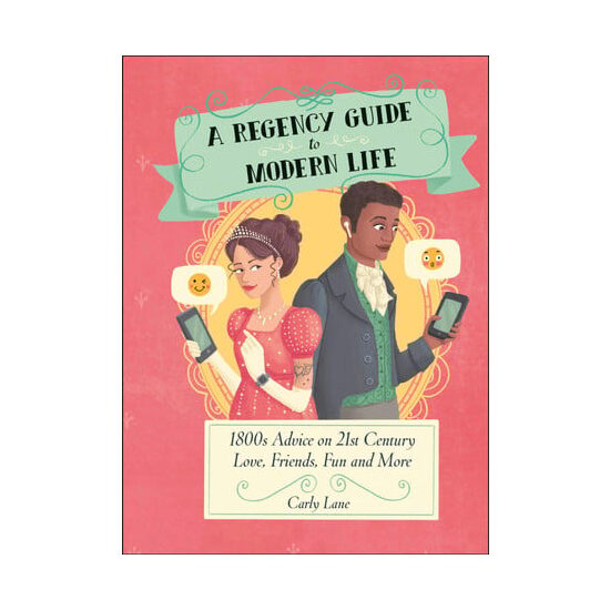 A Regency guide to modern life: 1800s advice on 21st century love, friends, fun and more