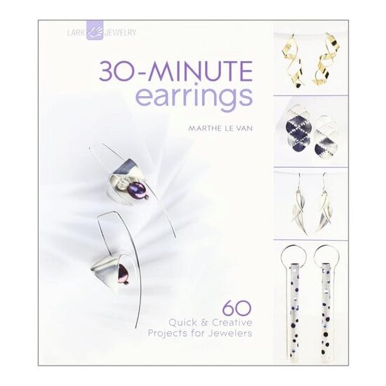 30-minute earrings: 60 quick & creative projects for jewelers