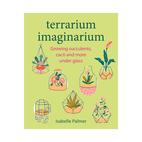 Terrarium imaginarium: growing succulents, cacti and more underglasss