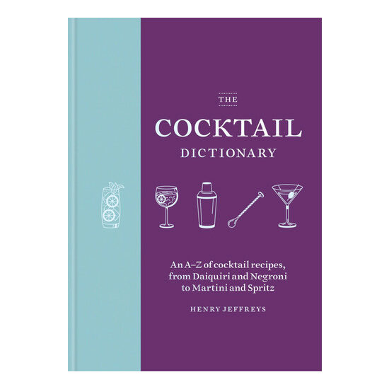The cocktail dictionary: an A-Z of cocktail recipes, from daiquiri and negroni to martini and spritz
