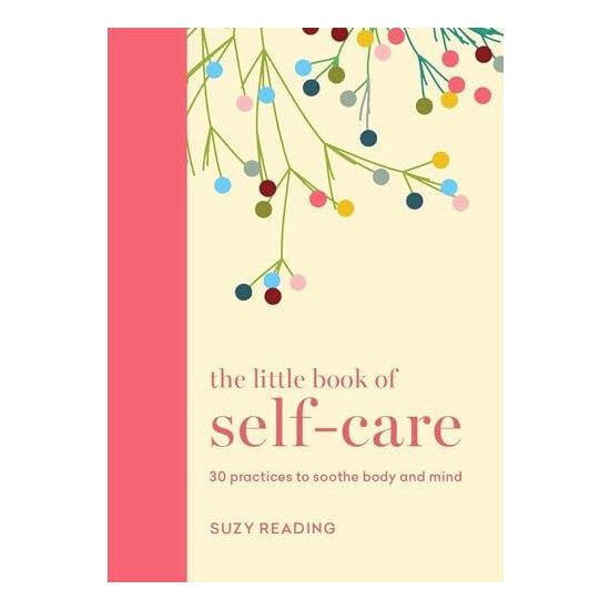 The little book of self-care: 30 practices to soothe the body, mind and soul